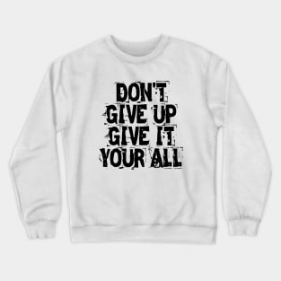 Don't Give Up Give It Your All Crewneck Sweatshirt